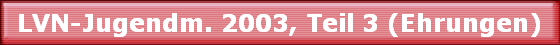 LVN-Jugendm. 2003, Teil 3 (Ehrungen)