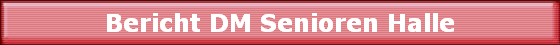 Bericht DM Senioren Halle